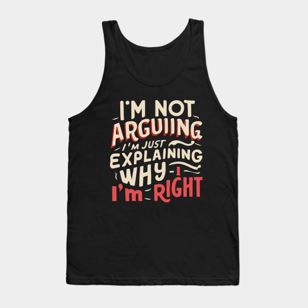 I'm not arguing, I'm just explaining why I'm right - Confident Statement Tank Top by Quote'x